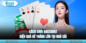Cách Chơi Baccarat Hiệu Quả Nhất Để Thắng Lớn Tại Nhà Cái