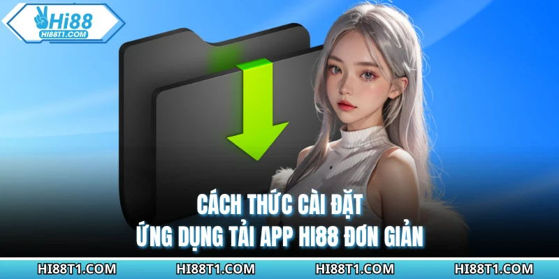 Cách thức cài đặt ứng dụng tải app HI88 đơn giản