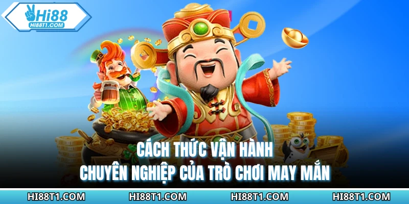 Cách thức vận hành chuyên nghiệp của trò chơi may mắn