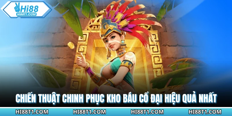 Chiến thuật chinh phục kho báu cổ đại hiệu quả nhất