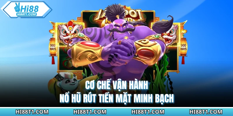 Cơ chế vận hành nổ hũ rút tiền mặt minh bạch