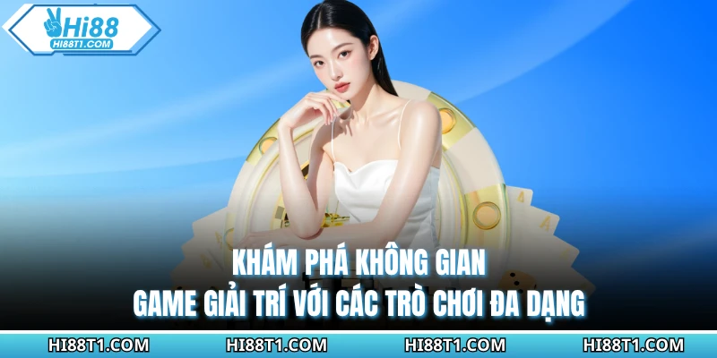 Khám phá không gian game giải trí với các trò chơi đa dạng