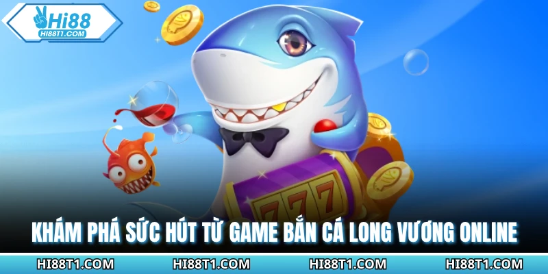 Khám phá sức hút từ game bắn cá long vương online