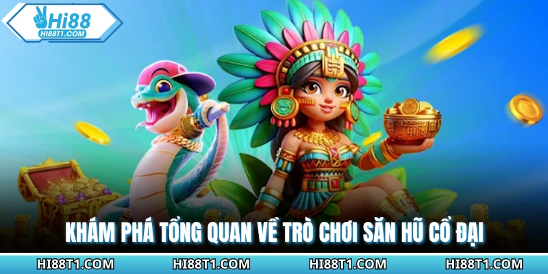 Khám phá tổng quan về trò chơi săn hũ cổ đại