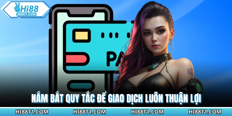 Nắm bắt quy tắc để giao dịch luôn thuận lợi