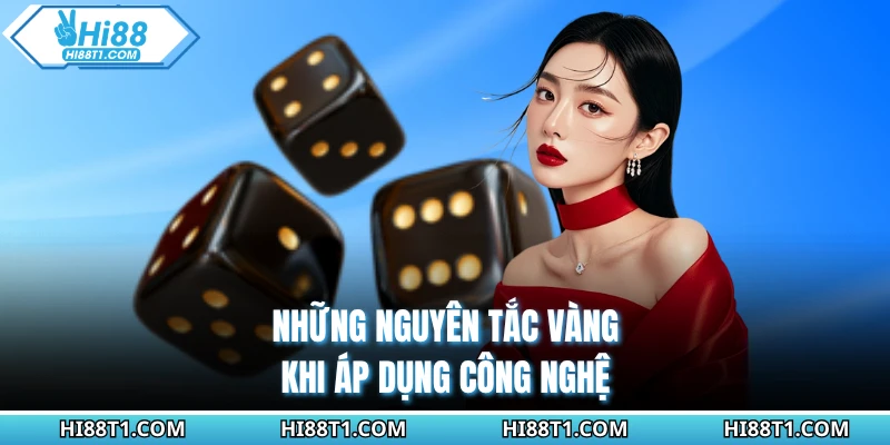 Những nguyên tắc vàng khi áp dụng công nghệ
