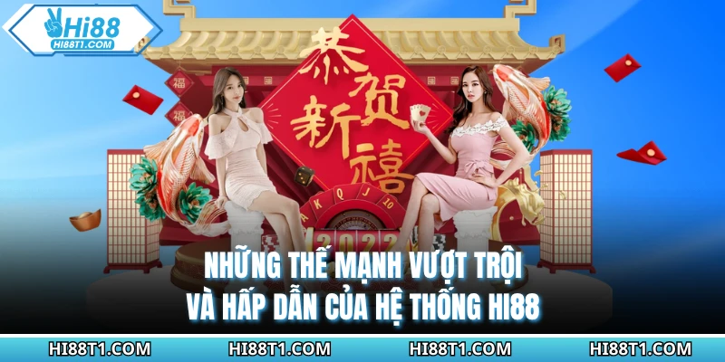 Những thế mạnh vượt trội và hấp dẫn của hệ thống HI88
