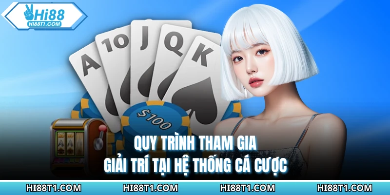 Quy trình tham gia giải trí tại hệ thống cá cược