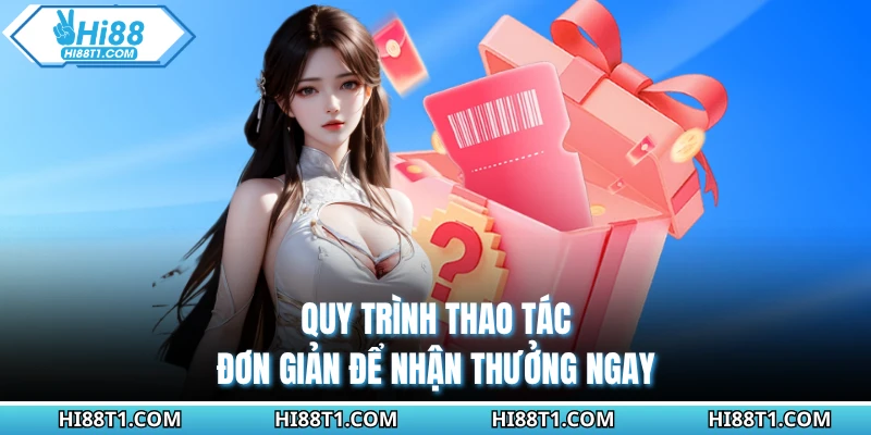 Quy trình thao tác đơn giản để nhận thưởng ngay