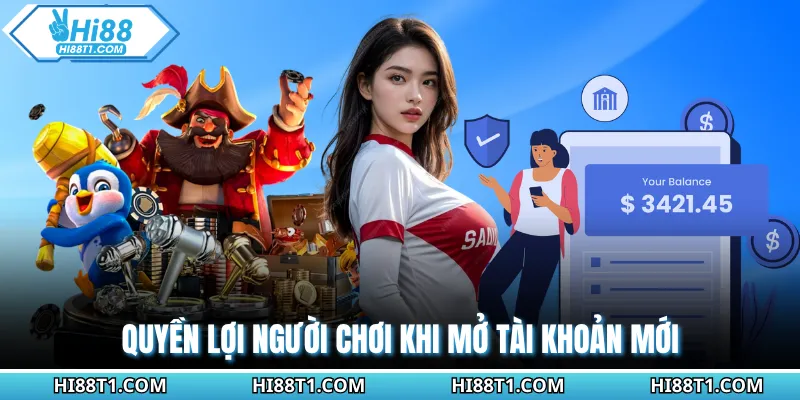 Quyền lợi người chơi khi mở tài khoản mới