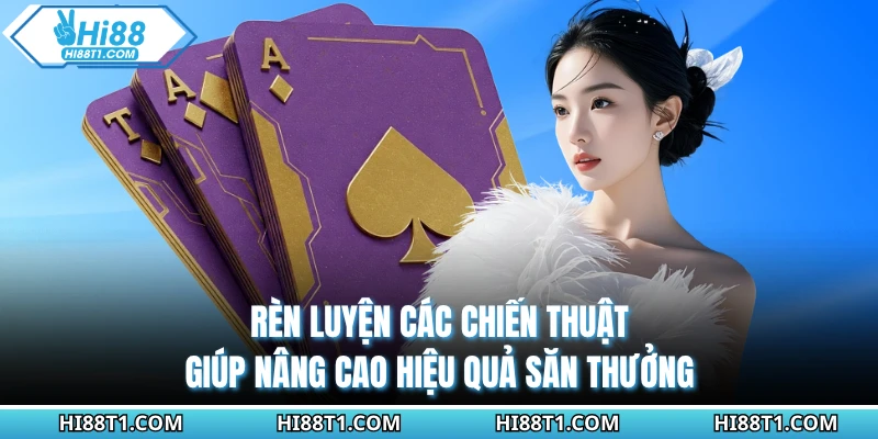 Rèn luyện các chiến thuật giúp nâng cao hiệu quả săn thưởng