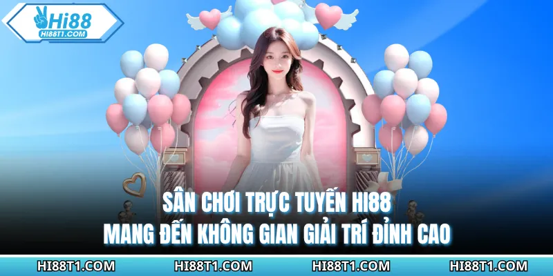 Sân chơi trực tuyến HI88 mang đến không gian giải trí đỉnh cao