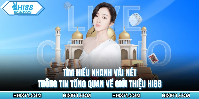 Tìm hiểu nhanh vài nét thông tin tổng quan về giới thiệu HI88