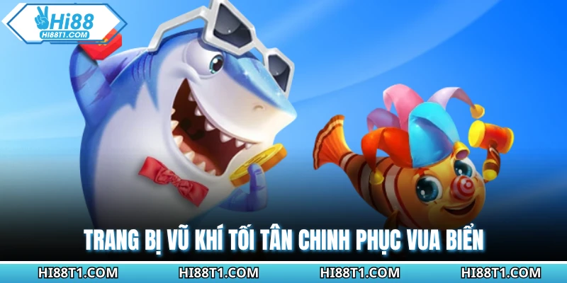 Trang bị vũ khí tối tân chinh phục vua biển