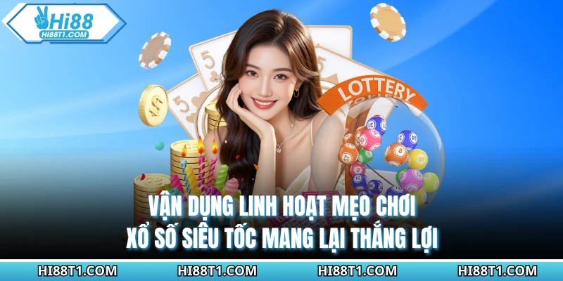 Vận dụng linh hoạt mẹo chơi xổ số siêu tốc mang lại thắng lợi